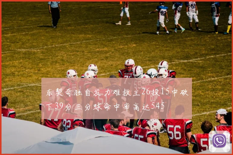 东契奇独自发力难救主26投15中砍下39分三分球命中率高达545