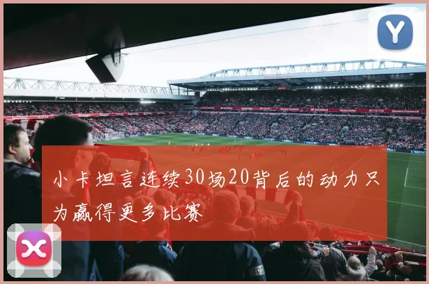 小卡坦言连续30场20背后的动力只为赢得更多比赛